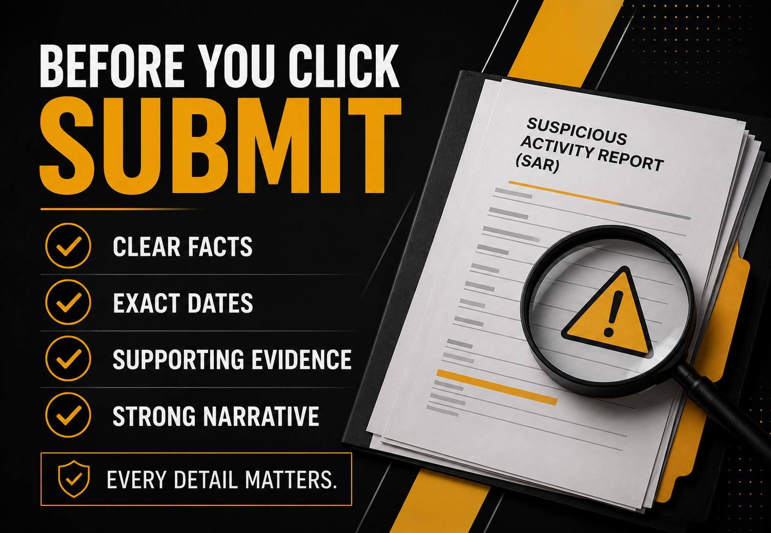 Professional anti-money laundering (AML) compliance graphic with the headline "Before You Click Submit" beside a Suspicious Activity Report (SAR) form and magnifying glass. The visual highlights a pre-submission SAR checklist including clear facts, exact dates, supporting evidence, and a strong narrative, emphasizing accurate suspicious activity reporting and regulatory compliance for banks, money services businesses (MSBs), fintechs, virtual asset service providers (VASPs), and compliance professionals.