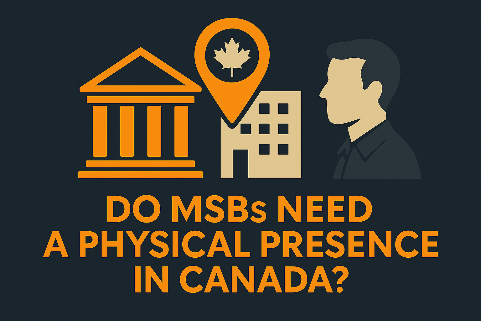 FINTRAC & Banking Expectations for MSBs: Do You Need a Physical Presence in Canada?